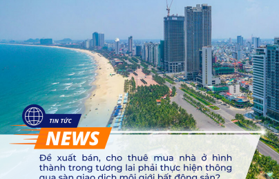 Đề xuất bán, cho thuê mua nhà ở hình thành trong tương lai phải thực hiện thông qua sàn giao dịch môi giới bất động sản?