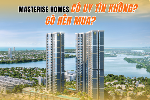 Chủ đầu tư Masterise Homes có uy tín không? Có nên mua các dự án Masterise?